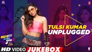 Indie Hain Hum 2 With Tulsi Kumar  Video Jukebox  Tulsi Kumar Unplugged  Satyaprakash Singh [upl. by Larcher]