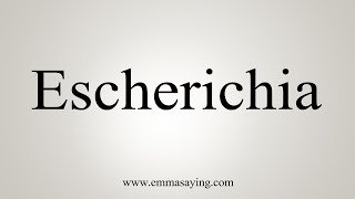 How To Say Escherichia [upl. by Llenrev]