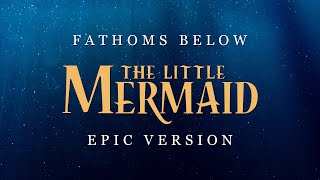 Fathoms Below  The Little Mermaid  EPIC VERSION [upl. by Annuahs441]