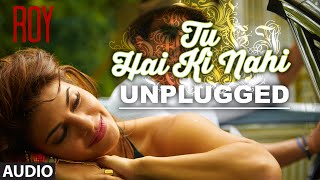 Tu Hai Ki Nahi Unplugged FULL AUDIO SONG  Roy  Tulsi Kumar Songs  TSeries [upl. by Yttocs845]