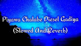 Piyawa Chalabe Diesel Gadiya Slowed And Reverb [upl. by Mariko]