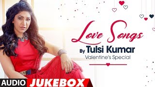 Love Songs  Tulsi Kumar  Valentines Special Audio Jukebox  TSeries [upl. by Scharf]