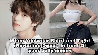 When you wear short  revealing amp scandalous  dress infront of your BullyEnemy  Taehyung FF [upl. by Wymore845]