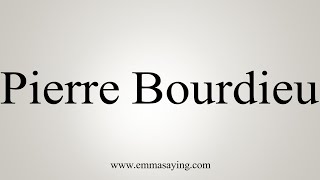 How To Say Pierre Bourdieu [upl. by Naitirb]