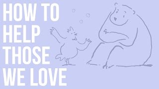 How to Help Those We Love [upl. by Niac]