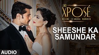 The Xposé Sheeshe Ka Samundar  Full Audio Song  Ankit Tiwari  Himesh Reshammiya [upl. by Valerlan]