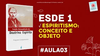 Aula 03  ESDE 1  Espiritismo ou Doutrina Espírita Conceito e Objeto [upl. by Niamrej]